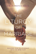 The Liturgy of Marriage: Building Your Relationship with the Rite Stuff