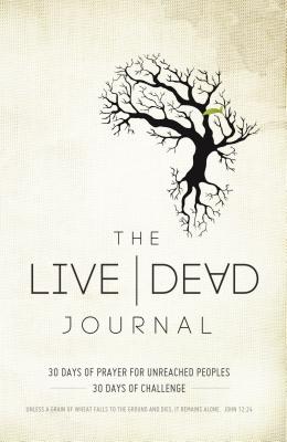 The Live Dead Journal: 30 Days of Prayer for Unreached Peoples, 30 Days of Challenge - Brogden, Dick (Compiled by)