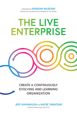 The Live Enterprise: Create a Continuously Evolving and Learning Organization - Kavanaugh, Jeff, and Tarafdar, Rafee, and Nilekani, Nandan (Foreword by)