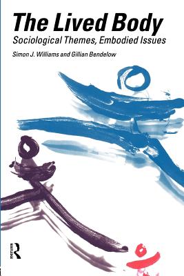 The Lived Body: Sociological Themes, Embodied Issues - Bendelow, Gillian A, and Williams, Simon J