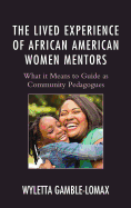 The Lived Experience of African American Women Mentors: What it Means to Guide as Community Pedagogues