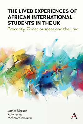 The Lived Experiences of African International Students in the UK: Precarity, Consciousness and the Law - Marson, James, and Ferris, Katy, and Dirisu, Mohammed