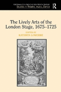 The Lively Arts of the London Stage, 1675 1725