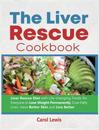The Liver Rescue Cookbook: Liver Rescue Diet with Life-changing Foods for Everyone to Lose Weight Permanently, Cure Fatty Liver, Have Better Skin and Live Better