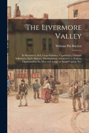 The Livermore Valley. Its Resources, Soil, Crop Statistics, Capabilities, Climatic Influences, Early History ..