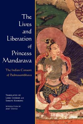 The Lives and Liberation of Princess Mandarava: The Indian Consort of Padmasambhava - Chonam, Lama (Translated by), and Khandro, Sangye (Translated by), and Gyatso, Janet (Introduction by)