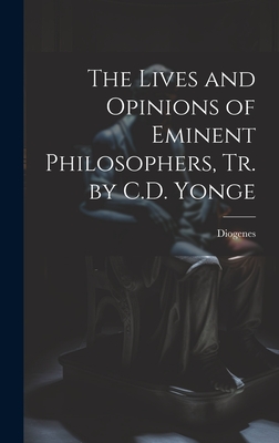 The Lives and Opinions of Eminent Philosophers, Tr. by C.D. Yonge - Diogenes