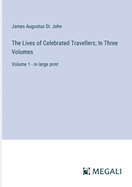 The Lives of Celebrated Travellers; In Three Volumes: Volume 1 - in large print