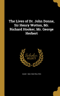 The Lives of Dr. John Donne, Sir Henry Wotton, Mr. Richard Hooker, Mr. George Herbert