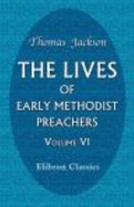 The Lives of Early Methodist Preachers: Chiefly Written By Themselves. Volume 6 - Thomas Jackson