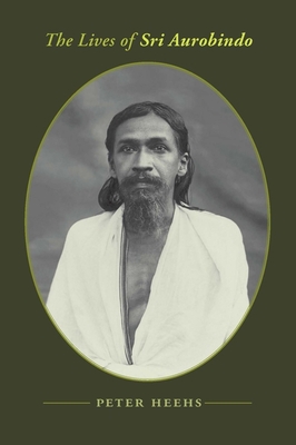 The Lives of Sri Aurobindo - Heehs, Peter