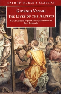 The Lives of the Artists - Vasari, Giorgio, and Bondanella, Julia Conway, and Bondanella, Peter