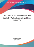 The Lives of the British Saints; The Saints of Wales, Cornwall and Irish Saints V4