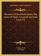 The Lives Of The British Saints; The Saints Of Wales, Cornwall And Irish Saints V4