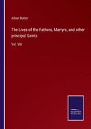 The Lives of the Fathers, Martyrs, and other principal Saints: Vol. VIII