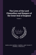 The Lives of the Lord Chancellors and Keepers of the Great Seal of England; Volume 1