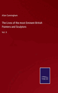 The Lives of the most Eminent British Painters and Sculptors: Vol. II