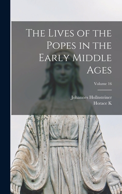 The Lives of the Popes in the Early Middle Ages; Volume 16 - Hollnsteiner, Johannes, and Mann, Horace K 1859-1928