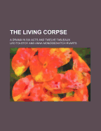 The Living Corpse; A Drama in Six Acts and Twelve Tableaux
