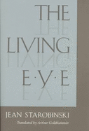 The Living Eye - Starbinski, Jean, and Starobinski, Jean, Professor, and Goldhammer, Arthur, Mr. (Translated by)