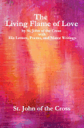The Living Flame of Love: By St. John of the Cross with His Letters, Poems, and Minor Writings