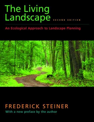 The Living Landscape, Second Edition: An Ecological Approach to Landscape Planning - Steiner, Frederick R, Dean