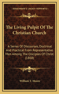 The Living Pulpit of the Christian Church: A Series of Discourses, Doctrinal and Practical from Representative Men Among the Disciples of Christ (1868)