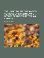 The Living Pulpit, or Eighteen Sermons by Eminent Living Divines of the Presbyterian Church