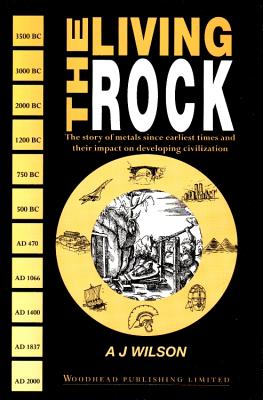 The Living Rock: The Story of Metals Since Earliest Times and Their Impact on Civilization - Wilson, Arthur
