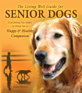 The Living Well Guide for Senior Dogs: Everything You Need to Know for a Happy & Healthy Companion