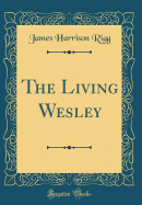 The Living Wesley (Classic Reprint)