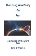 The Living Word Study On Fear: 30 studies on the word Fear
