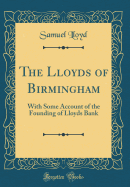 The Lloyds of Birmingham: With Some Account of the Founding of Lloyds Bank (Classic Reprint)