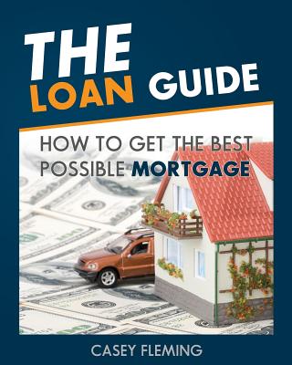 The Loan Guide: How to Get the Best Possible Mortgage. - Fleming, Casey