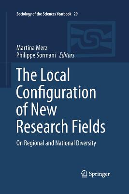 The Local Configuration of New Research Fields: On Regional and National Diversity - Merz, Martina (Editor), and Sormani, Philippe (Editor)