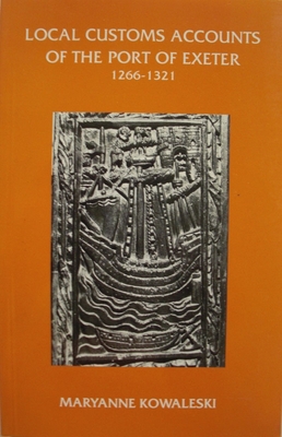 The Local Customs Accounts of the Port of Exeter 1266-1321 - Kowaleski, Maryanne (Editor)