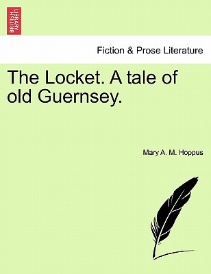 The Locket. a Tale of Old Guernsey. - Hoppus, Mary A M