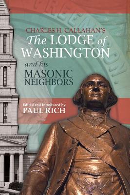 The Lodge of Washington and his Masonic Neighbors - Rich, Paul (Editor), and Callahan, Charles H
