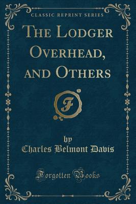 The Lodger Overhead, and Others (Classic Reprint) - Davis, Charles Belmont