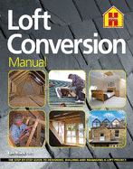 THE LOFT CONVERSION MANUAL: The Step-By-Step Guide to Designing, Building and Managing a Loft Project