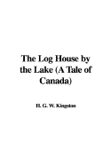 The Log House by the Lake (a Tale of Canada)