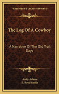 The Log Of A Cowboy: A Narrative Of The Old Trail Days