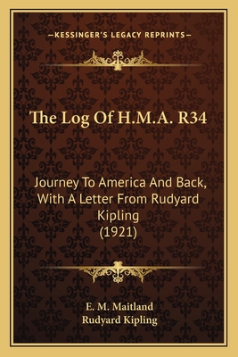 The Log of H.M.A. R34: Journey to America and Back, with a Letter from Rudyard Kipling (1921) - Maitland, E M, and Kipling, Rudyard (Introduction by)