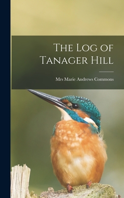 The Log of Tanager Hill - Commons, Marie Andrews, Mrs. (Creator)