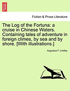 The Log of the Fortuna: A Cruise in Chinese Waters. Containing Tales of Adventure in Foreign Climes, by Sea and by Shore. [With Illustrations.]