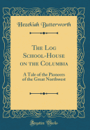 The Log School-House on the Columbia: A Tale of the Pioneers of the Great Northwest (Classic Reprint)