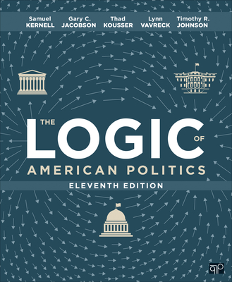The Logic of American Politics - Kernell, Samuel H, and Jacobson, Gary C, and Kousser, Thad
