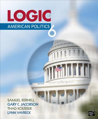 The Logic of American Politics - Kernell, Samuel H, and Jacobson, Gary C, and Kousser, Thad