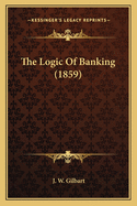 The Logic Of Banking (1859)