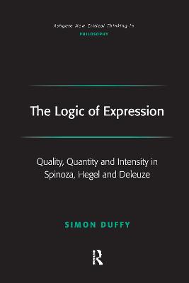 The Logic of Expression: Quality, Quantity and Intensity in Spinoza, Hegel and Deleuze - Duffy, Simon